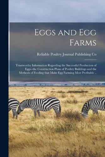 Cover image for Eggs and Egg Farms: Trustworthy Information Regarding the Successful Production of Eggs--the Construction Plans of Poultry Buildings and the Methods of Feeding That Make Egg Farming Most Profitable ..