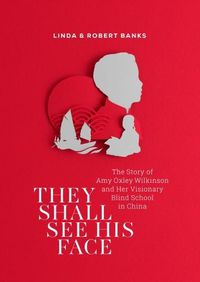 Cover image for They Shall See His Face: The Story of Amy Oxley Wilkinson and Her Visionary Blind School in China