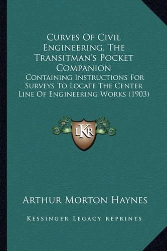 Cover image for Curves of Civil Engineering, the Transitman's Pocket Companion: Containing Instructions for Surveys to Locate the Center Line of Engineering Works (1903)