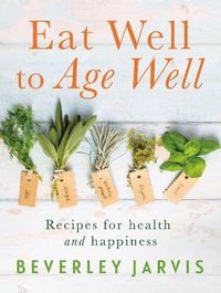 Cover image for Eat Well to Age Well: Recipes for health and happiness