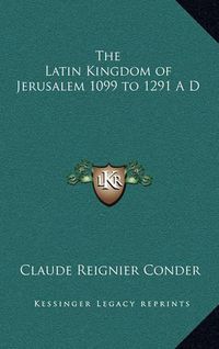 Cover image for The Latin Kingdom of Jerusalem 1099 to 1291 A D