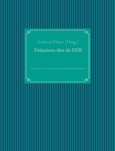 Diskutieren uber die DDR: Festschrift zum 75. Geburtstag von Siegfried Prokop, Band 1