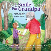 Cover image for I Smile For Grandpa: A loving story about dementia disease for young children.