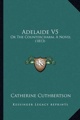 Adelaide V5: Or the Countercharm, a Novel (1813)