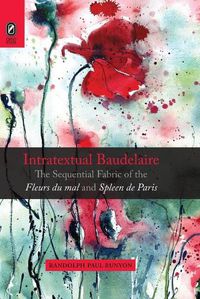 Cover image for Intratextual Baudelaire: The Sequential Fabric of the Fleurs Du Mal and Spleen de Paris