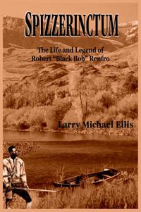 Cover image for Spizzerinctum: The Life and Legend of Robert  Black Bob  Renfro