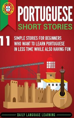 Cover image for Portuguese Short Stories: 11 Simple Stories for Beginners Who Want to Learn Portuguese in Less Time While Also Having Fun