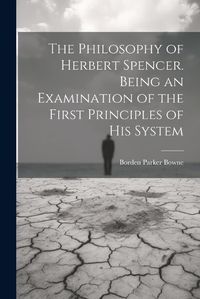 Cover image for The Philosophy of Herbert Spencer. Being an Examination of the First Principles of His System