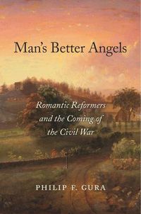 Cover image for Man's Better Angels: Romantic Reformers and the Coming of the Civil War