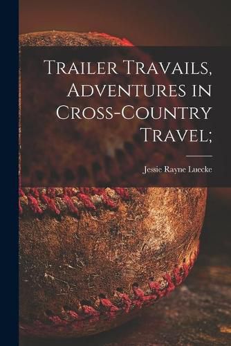 Cover image for Trailer Travails, Adventures in Cross-country Travel;