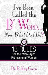 Cover image for I've been Called the B* Word...Now What Do I Do?