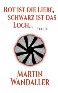 Cover image for Rot ist die Liebe, schwarz ist das Loch ...: Teil 2