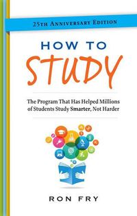 Cover image for How to Study: The Program That Has Helped Millions of Students Study Smarter, Not Harder.