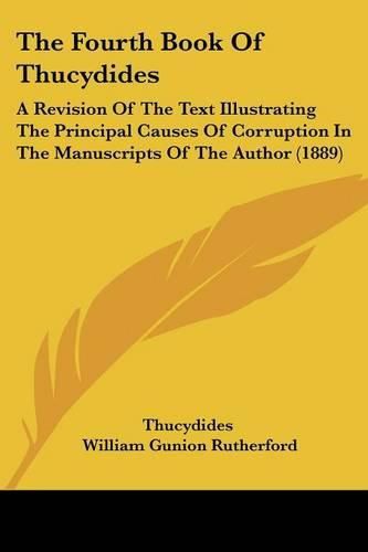 Cover image for The Fourth Book of Thucydides: A Revision of the Text Illustrating the Principal Causes of Corruption in the Manuscripts of the Author (1889)