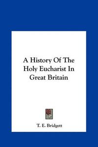 Cover image for A History of the Holy Eucharist in Great Britain a History of the Holy Eucharist in Great Britain