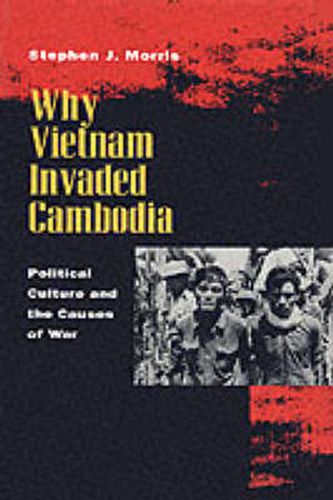 Why Vietnam Invaded Cambodia: Political Culture and the Causes of War