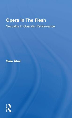 Cover image for Opera in the Flesh: Sexuality in Operatic Performance