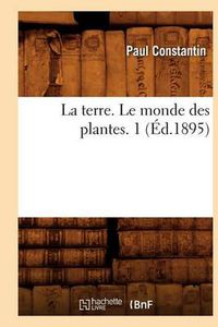 Cover image for La Terre. Le Monde Des Plantes. 1 (Ed.1895)