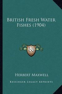Cover image for British Fresh Water Fishes (1904)