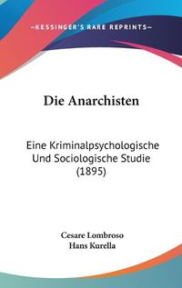 Cover image for Die Anarchisten: Eine Kriminalpsychologische Und Sociologische Studie (1895)