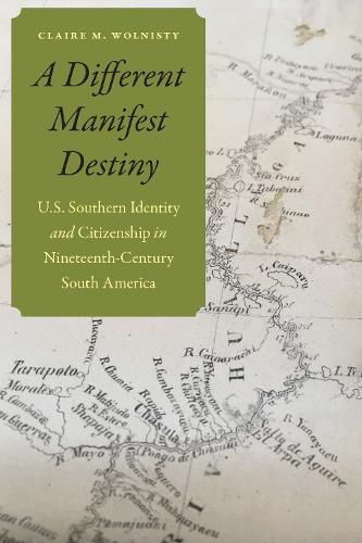 Cover image for A Different Manifest Destiny: U.S. Southern Identity and Citizenship in Nineteenth-Century South America