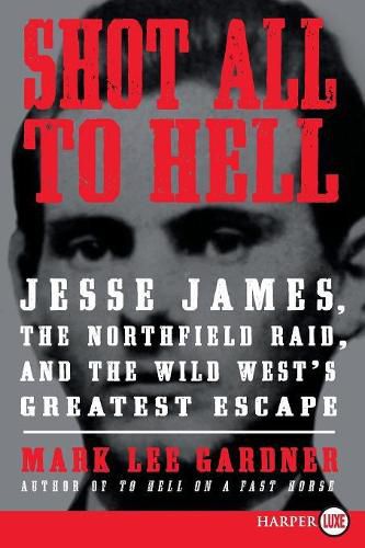 Cover image for Shot All to Hell: Jesse James, the Northfield Raid, and the Wild West's Greatest Escape (Large Print)