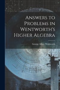 Cover image for Answers to Problems in Wentworth's Higher Algebra