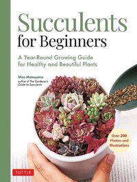 Cover image for Succulents for Beginners: A Year-Round Growing Guide for Healthy and Beautiful Plants