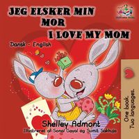 Cover image for Jeg elsker min mor I Love My Mom (Bilingual Danish Kids Book): Danish English Bilingual Children's Book