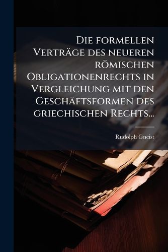 Cover image for Die Formellen Vertr GE Des Neueren R Mischen Obligationen Rechts in Vergleichung Mit Den Gesch Ftsformen Des Griechischen Rechts...