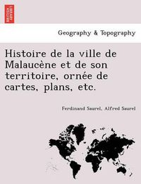 Cover image for Histoire de La Ville de Malauce Ne Et de Son Territoire, Orne E de Cartes, Plans, Etc.