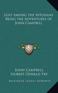 Cover image for Lost Among the Affghans Being the Adventures of John Campbell