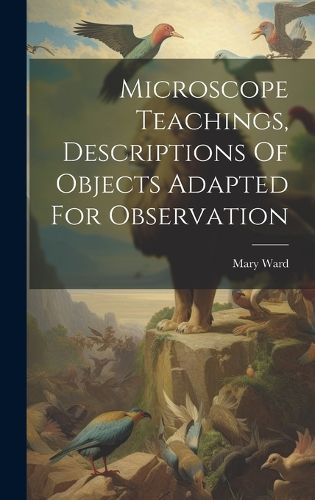 Cover image for Microscope Teachings, Descriptions Of Objects Adapted For Observation