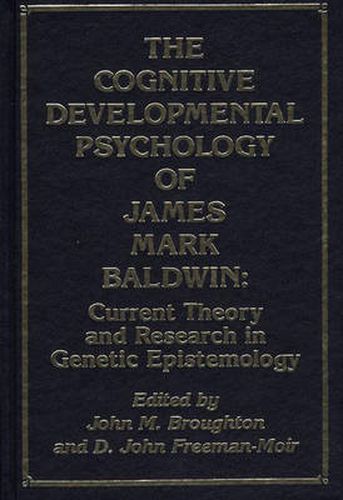 The Cognitive Developmental Psychology of James Mark Baldwin: Current Theory and Research in Genetic Epistemology