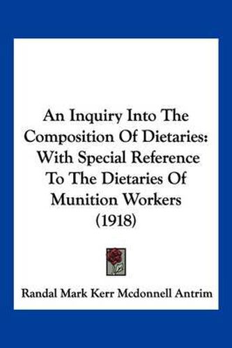 Cover image for An Inquiry Into the Composition of Dietaries: With Special Reference to the Dietaries of Munition Workers (1918)