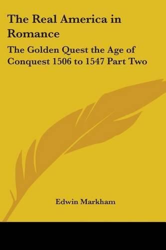 Cover image for The Real America in Romance: The Golden Quest the Age of Conquest 1506 to 1547 Part Two