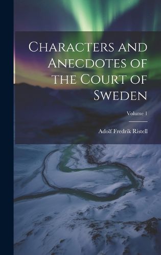 Cover image for Characters and Anecdotes of the Court of Sweden; Volume 1