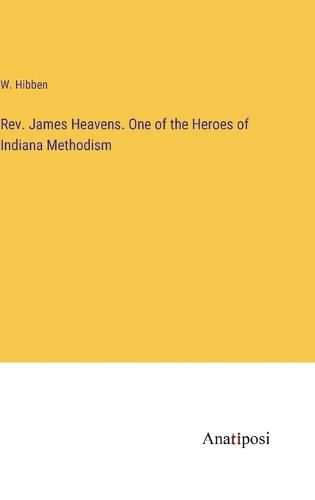 Cover image for Rev. James Heavens. One of the Heroes of Indiana Methodism