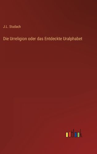 Cover image for Die Urreligion oder das Entdeckte Uralphabet