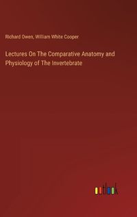 Cover image for Lectures On The Comparative Anatomy and Physiology of The Invertebrate
