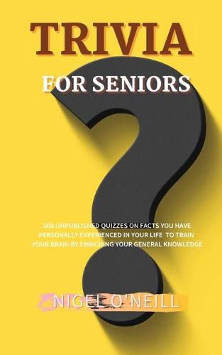 Cover image for Trivia for Seniors: 500 Unpublished quizzes on facts you have personally experienced in your life to train your brain by enriching your general knowledge