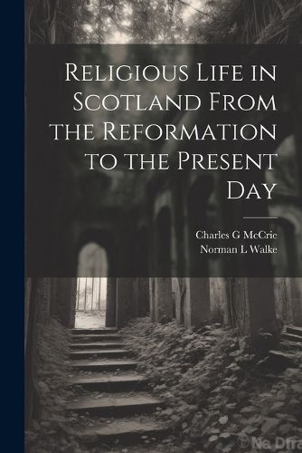 Cover image for Religious Life in Scotland From the Reformation to the Present Day