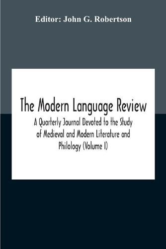 The Modern Language Review; A Quarterly Journal Devoted To The Study Of Medieval And Modern Literature And Philology (Volume I)