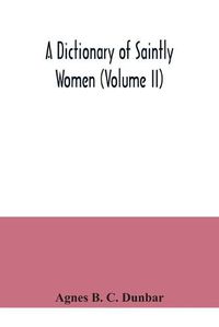 Cover image for A dictionary of saintly women (Volume II)