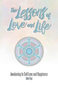 Cover image for The Lessons of Love and Life: Awakening to Self-Love and Happiness