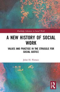 Cover image for A New History of Social Work: Values and Practice in the Struggle for Social Justice