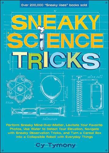 Cover image for Sneaky Science Tricks: Perform Sneaky Mind-Over-Matter, Levitate Your Favorite Photos, Use Water to Detect Your Elevation