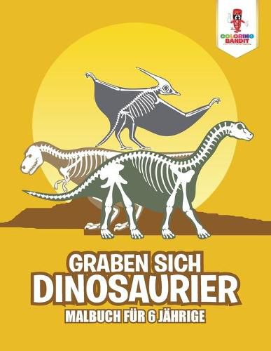 Graben sich Dinosaurier: Malbuch fur 6 jahrige