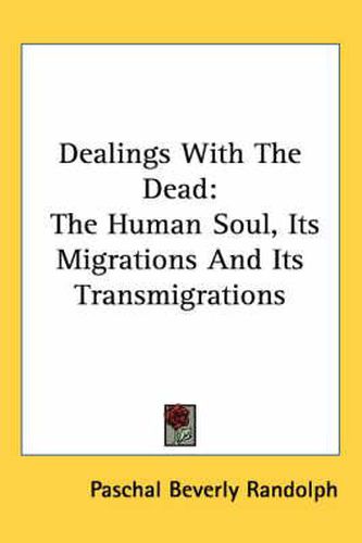 Cover image for Dealings With The Dead: The Human Soul, Its Migrations And Its Transmigrations