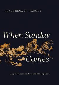 Cover image for When Sunday Comes: Gospel Music in the Soul and Hip-Hop Eras